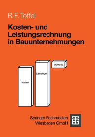 Title: Kosten- und Leistungsrechnung in Bauunternehmungen, Author: Rolf F. Toffel