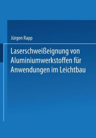 Title: Laserschweißeignung von Aluminiumwerkstoffen für Anwendungen im Leichtbau, Author: Hans-Jürgen Rapp