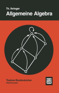 Title: Allgemeine Algebra: mit einem Anhang Abstrakte Datentypen, Author: Thomas Ihringer