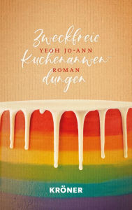 Title: Zweckfreie Kuchenanwendungen: Roman, Author: Yeoh Jo-Ann