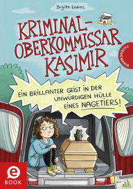 Title: Kriminaloberkommissar Kasimir - Ein brillanter Geist in der unwürdigen Hülle eines Nagetiers, Author: Brigitte Endres