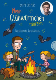 Title: Wenn Glühwürmchen morsen: Fantastische Geschichten: Fabelhaftes Kinderbuch mit 40 Kurzgeschichten zum Staunen und Träumen, ab 6 Jahren, Author: Ralph Caspers