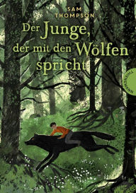 Title: Der Junge, der mit den Wölfen spricht: Spannendes Abenteuer über Mut und Freiheit, ab 10 Jahren, Author: Sam Thompson