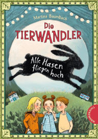 Title: Die Tierwandler 2: Alle Hasen fliegen hoch: Magische Abenteuergeschichte, Author: Martina Baumbach