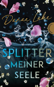Title: Splitter meiner Seele: Bewegende YA-Story über Mobbing, Mental Health, Selbstfindung & Empowerment - mit emotionaler Liebesgeschichte ab 14!, Author: Danae Lake