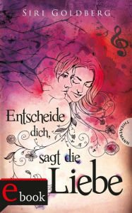 Title: Entscheide dich, sagt die Liebe, Author: Siri Goldberg