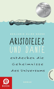 Title: Aristoteles und Dante entdecken die Geheimnisse des Universums: Berührende Geschichte über Freundschaft, Familie & Liebe, Author: Benjamin Alire Sáenz