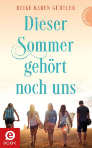 Title: Dieser Sommer gehört noch uns, Author: Heike Karen Gürtler