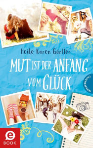 Title: Mut ist der Anfang vom Glück, Author: Heike Karen Gürtler