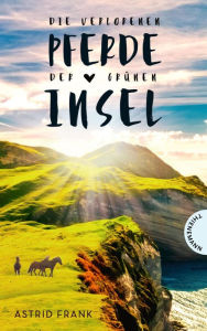 Title: Die verlorenen Pferde der grünen Insel: Rasantes Leseabenteuer in Irland, Author: Astrid Frank