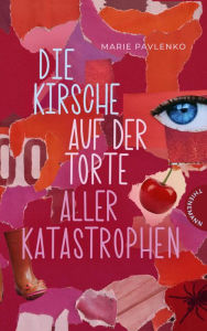 Title: Die Kirsche auf der Torte aller Katastrophen: Lebensnahes Jugendbuch voller Humor, Author: Marie Pavlenko