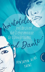 Title: Ari und Dante 1: Aristoteles und Dante entdecken die Geheimnisse des Universums: Coming-of-Age-Roman, Author: Benjamin Alire Sáenz