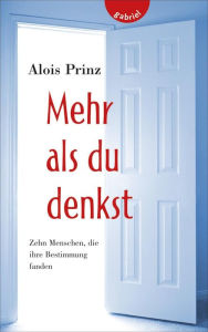 Title: Mehr als du denkst: Zehn Menschen, die ihre Bestimmung fanden, Author: Alois Prinz