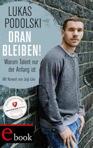 Title: Dranbleiben!: Warum Talent nur der Anfang ist, Author: Lukas Podolski
