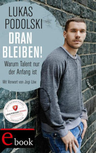 Dranbleiben!: Warum Talent nur der Anfang ist