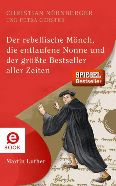 Der rebellische Mönch, die entlaufene Nonne und der größte Bestseller aller Zeiten, Martin Luther