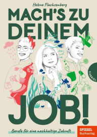 Title: Mach's zu deinem Job!: Berufe für eine nachhaltige Zukunft Berufsratgeber ab 13, Author: Helene Flachsenberg