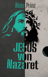 Title: Jesus von Nazaret: Eine anschauliche Biografie über das Leben und Wirken von Jesus, Author: Alois Prinz