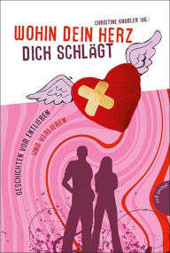 Title: Wohin dein Herz dich schlägt: Geschichten vom Entlieben und Verlieben, Author: Edith Schreiber-Wicke