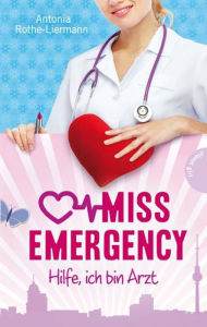 Title: Miss Emergency 1: Hilfe, ich bin Arzt, Author: Antonia Rothe-Liermann