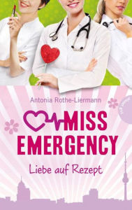 Title: Miss Emergency 3: Liebe auf Rezept, Author: Antonia Rothe-Liermann