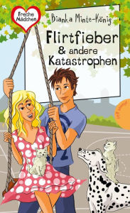 Title: Freche Mädchen - freche Bücher!: Flirtfieber & andere Katastrophen, Author: Bianka Minte-König