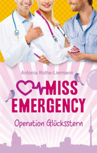 Title: Miss Emergency 4: Operation Glücksstern, Author: Antonia Rothe-Liermann