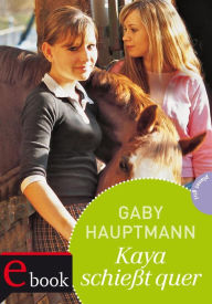 Title: Kaya - frei und stark 1: Kaya schießt quer, Author: Gaby Hauptmann