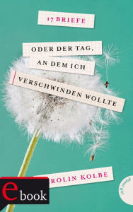 Title: 17 Briefe oder der Tag, an dem ich verschwinden wollte, Author: Karolin Kolbe