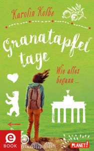 Title: Granatapfeltage - Wie alles begann, Author: Karolin Kolbe