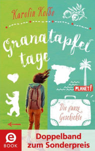 Title: Granatapfeltage - Die ganze Geschichte (Doppelband): Granatapfeltage - Wie alles begann; Granatapfeltage - Mein Roadtrip quer durch Spanien, Author: Karolin Kolbe