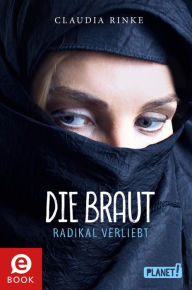 Title: Die Braut: Radikal verliebt Jugendroman über Dschihad, IS und Radikalisierung, Author: Claudia Rinke