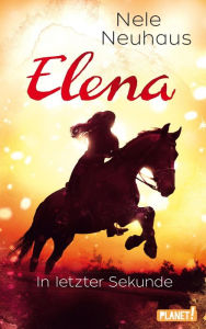 Elena - Ein Leben für Pferde 7: In letzter Sekunde: Romanserie der Bestsellerautorin