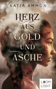 Title: Herz aus Gold und Asche, Author: Katja Ammon