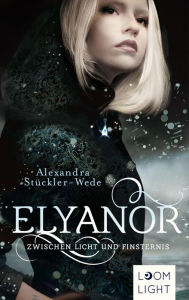 Title: Elyanor 1: Zwischen Licht und Finsternis: Auftakt zur Romantasy-Saga ab 14 Jahren, Author: Alexandra Stückler-Wede