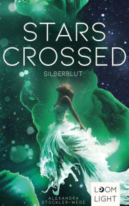Title: Stars Crossed. Silberblut: Fantasy-Liebesroman mit starker Heldin und voller Action ab 14 Jahren, Author: Alexandra Stückler-Wede