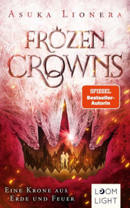 Title: Frozen Crowns 2: Eine Krone aus Erde und Feuer: Magischer Fantasy-Liebesroman über eine verbotene Liebe, Author: Asuka Lionera