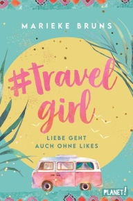 Title: #travelgirl: Liebe geht auch ohne Likes Witziger Liebesroman in Tagebuchform, Author: Marieke Bruns
