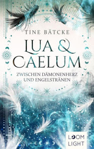 Title: Lua und Caelum 2: Zwischen Dämonenherz und Engelstränen: Magische Romantasy um Engel und Dämonen, Author: Tine Bätcke