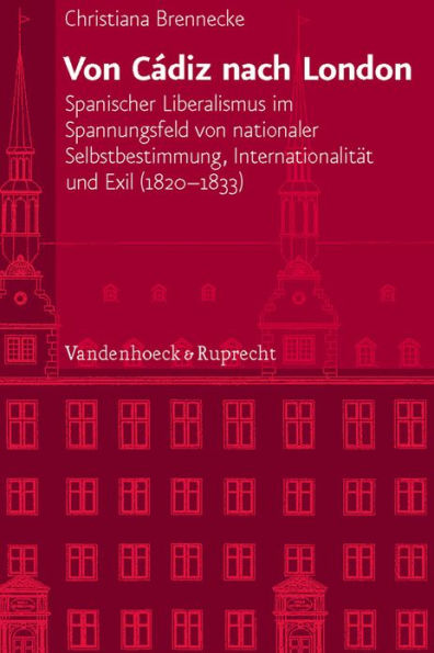 Von Cadiz nach London: Spanischer Liberalismus im Spannungsfeld von nationaler Selbstbestimmung, Internationalitat und Exil (1820-1833)