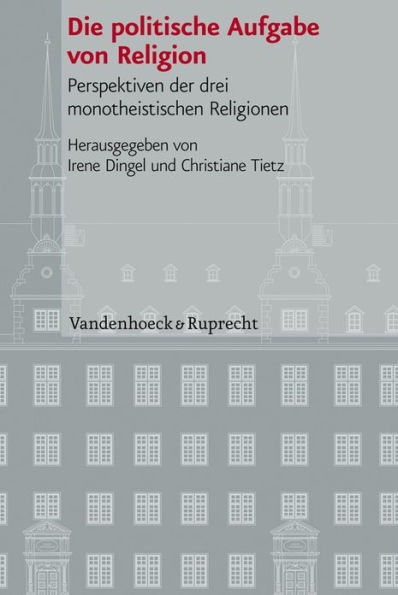 Die politische Aufgabe von Religion: Perspektiven der drei monotheistischen Religionen