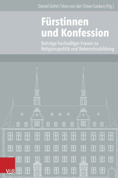 Furstinnen und Konfession: Beitrage hochadeliger Frauen zur Religionspolitik und Bekenntnisbildung