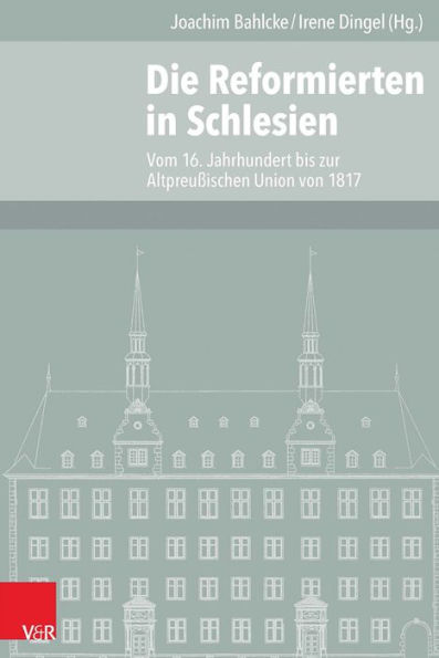Die Reformierten in Schlesien: Vom 16. Jahrhundert bis zur Altpreussischen Union von 1817