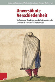 Title: Unversohnte Verschiedenheit: Verfahren zur Bewaltigung religios-konfessioneller Differenz in der europaischen Neuzeit, Author: Johannes Paulmann