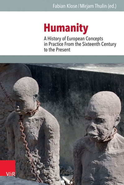 Humanity: A History of European Concepts in Practice From the Sixteenth Century to the Present