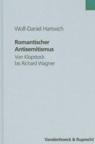 Title: Romantischer Antisemitismus: Von Klopstock bis Richard Wagner, Author: Wolf-Daniel Hartwich