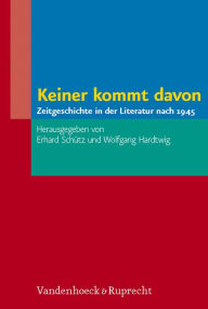 Title: Keiner kommt davon: Zeitgeschichte in der Literatur nach 1945, Author: Wolfgang Hardtwig