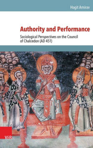 Title: Authority and Performance: Sociological Perspectives on the Council of Chalcedon (AD 451), Author: Hagit Amirav