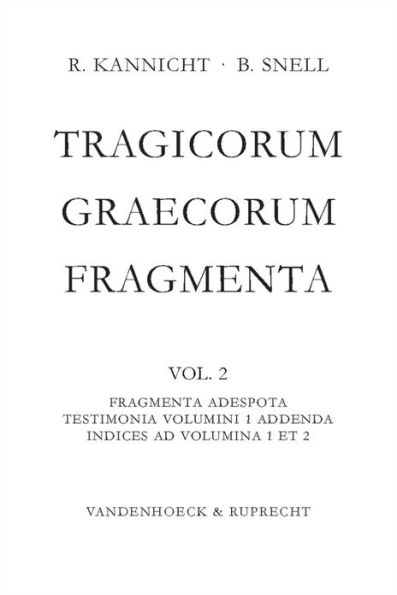 Tragicorum Graecorum Fragmenta: Vol. II: Fragmenta Adespota /Testimonia Volumini 1 Addenda. Indices ad Volumina 1 et 2