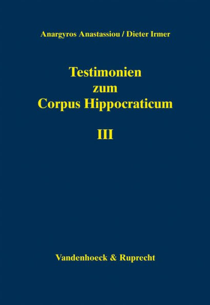 Testimonien zum Corpus Hippocraticum. Teil III: Nachleben der hippokratischen Schriften in der Zeit vom 4. bis zum 10. Jahrhundert n. Chr.